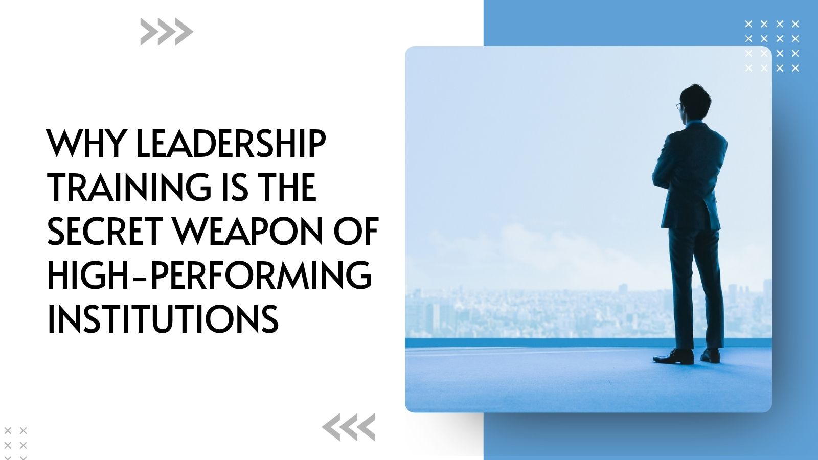 WHY LEADERSHIP TRAINING IS THE SECRET WEAPON OF HIGH-PERFORMING INSTITUTIONS